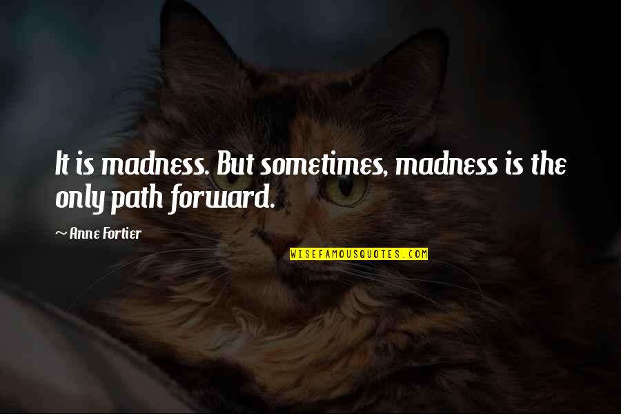 Goodbye Thats Bid Quotes By Anne Fortier: It is madness. But sometimes, madness is the