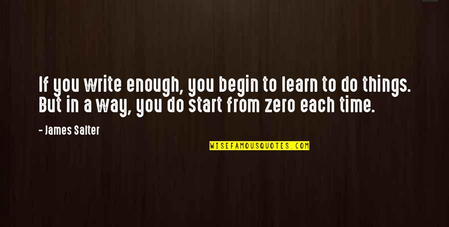 Goodbye To Employees Quotes By James Salter: If you write enough, you begin to learn