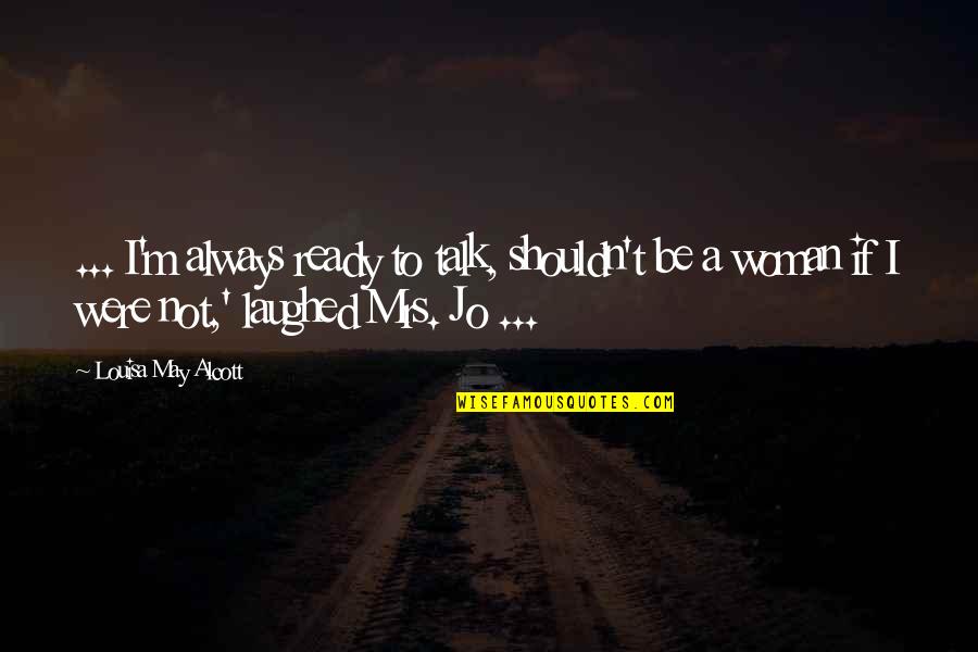 Goodbye To Employees Quotes By Louisa May Alcott: ... I'm always ready to talk, shouldn't be