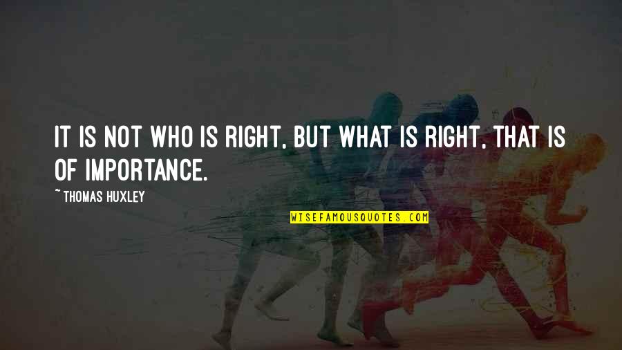 Goodbye To Employees Quotes By Thomas Huxley: It is not who is right, but what