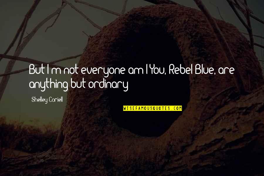 Goodbye To Everyone Quotes By Shelley Coriell: But I'm not everyone am I?You, Rebel Blue,