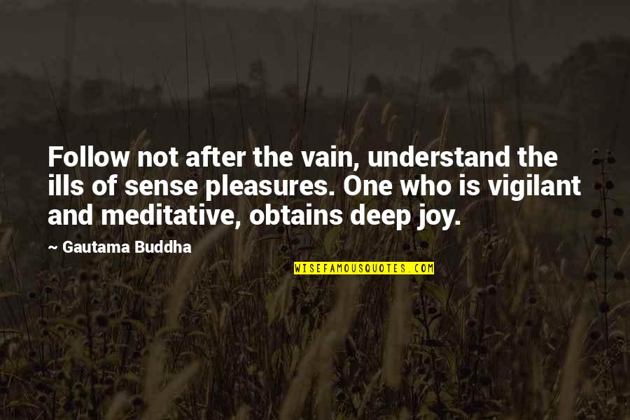Goodbye To Ex Boyfriend Quotes By Gautama Buddha: Follow not after the vain, understand the ills