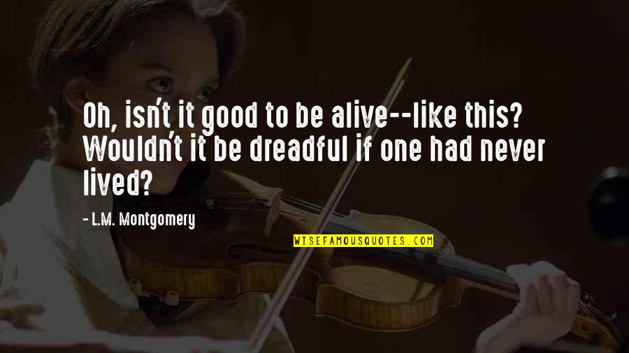 Goodbye To Ex Boyfriend Quotes By L.M. Montgomery: Oh, isn't it good to be alive--like this?