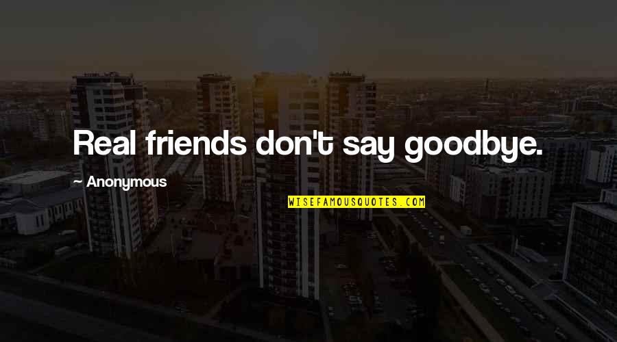 Goodbye To Friends Quotes By Anonymous: Real friends don't say goodbye.