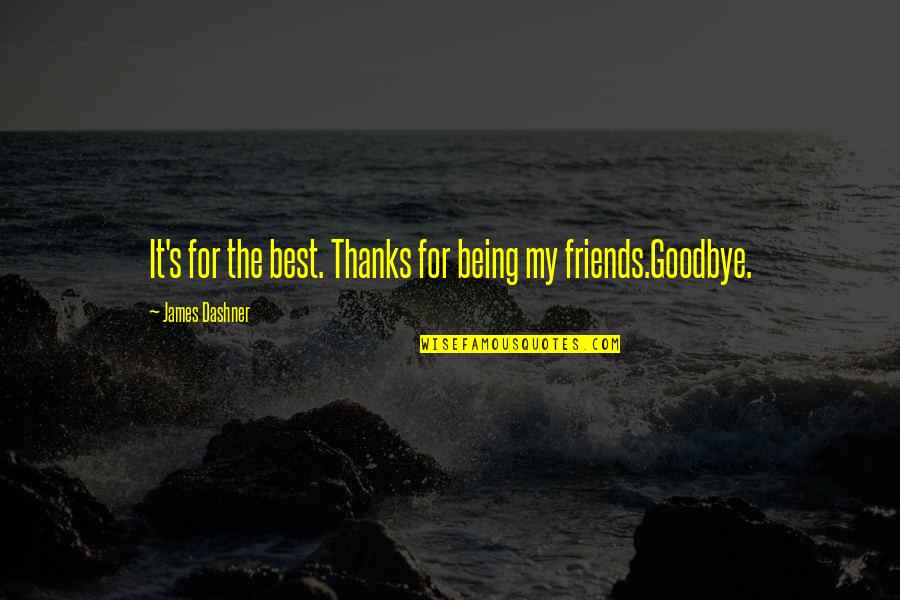 Goodbye To Friends Quotes By James Dashner: It's for the best. Thanks for being my Goodbye To Friends Quotes By James Dashner: It's for the best. Thanks for being my