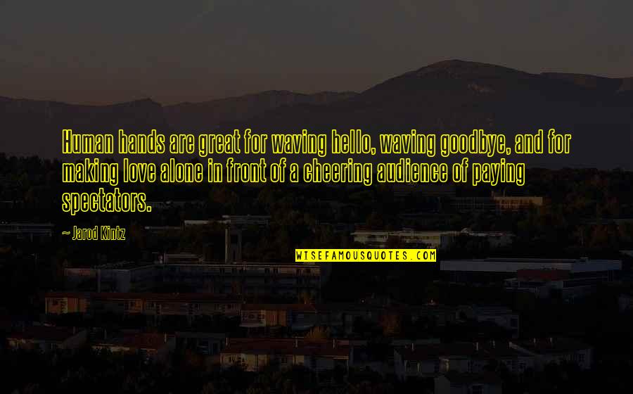 Goodbye To My Love Quotes By Jarod Kintz: Human hands are great for waving hello, waving Goodbye To My Love Quotes By Jarod Kintz: Human hands are great for waving hello, waving