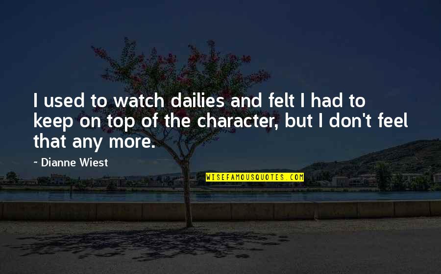 Goodbye To Someone You Love Quotes By Dianne Wiest: I used to watch dailies and felt I