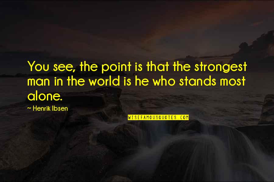 Goodbye Toby Office Quotes By Henrik Ibsen: You see, the point is that the strongest Goodbye Toby Office Quotes By Henrik Ibsen: You see, the point is that the strongest