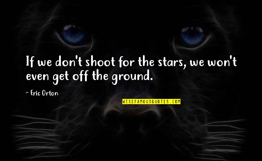 Goodbye Winter Quotes By Eric Orton: If we don't shoot for the stars, we