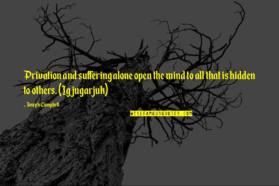 Goodbye Wish You Well Quotes By Joseph Campbell: Privation and suffering alone open the mind to Goodbye Wish You Well Quotes By Joseph Campbell: Privation and suffering alone open the mind to