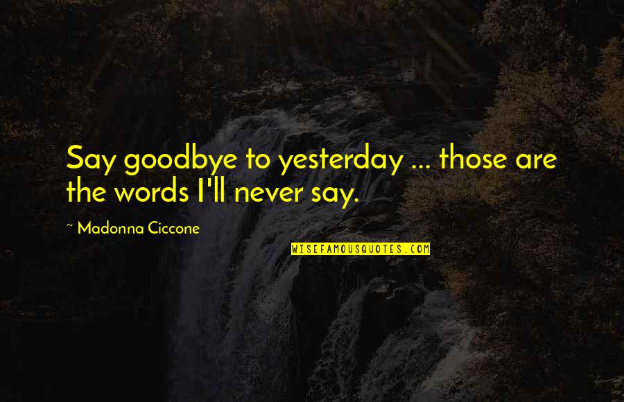 Goodbye Without Saying Goodbye Quotes By Madonna Ciccone: Say goodbye to yesterday ... those are the