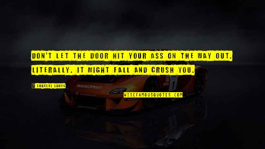 Goodbye You're Leaving Quotes By Lorelei James: Don't let the door hit your ass on