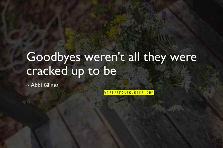 Goodbyes For Now Quotes By Abbi Glines: Goodbyes weren't all they were cracked up to Goodbyes For Now Quotes By Abbi Glines: Goodbyes weren't all they were cracked up to