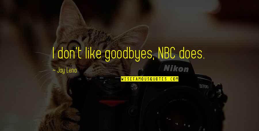 Goodbyes For Now Quotes By Jay Leno: I don't like goodbyes, NBC does. Goodbyes For Now Quotes By Jay Leno: I don't like goodbyes, NBC does.