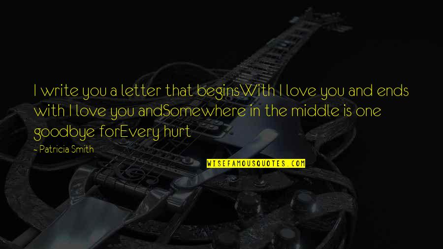 Goodbyes That Hurt Quotes By Patricia Smith: I write you a letter that beginsWith I Goodbyes That Hurt Quotes By Patricia Smith: I write you a letter that beginsWith I