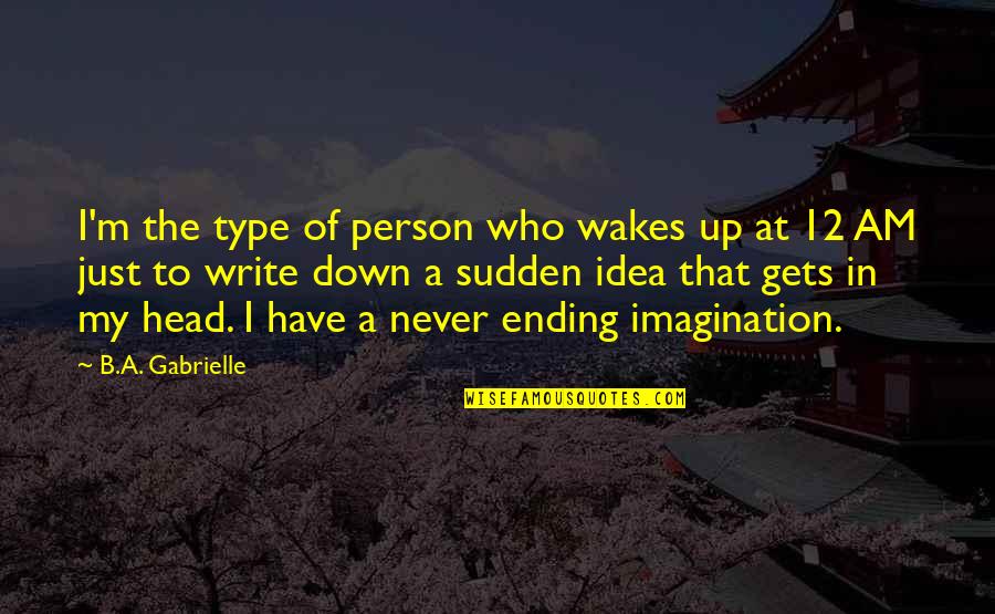 Goodbyes To Lovers Quotes By B.A. Gabrielle: I'm the type of person who wakes up