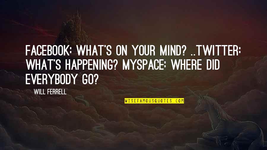 Goodbyes To Lovers Quotes By Will Ferrell: Facebook: What's on your mind? ..Twitter: What's happening?