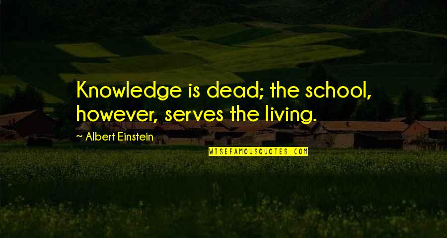 Goodee Projector Quotes By Albert Einstein: Knowledge is dead; the school, however, serves the