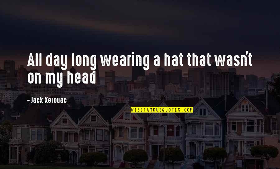 Goodee Projector Quotes By Jack Kerouac: All day long wearing a hat that wasn't