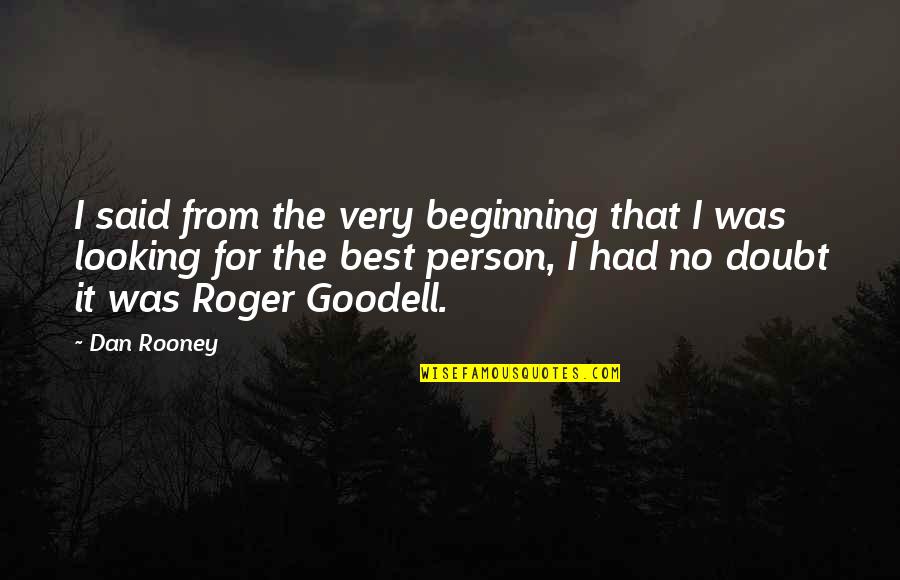 Goodell Quotes By Dan Rooney: I said from the very beginning that I