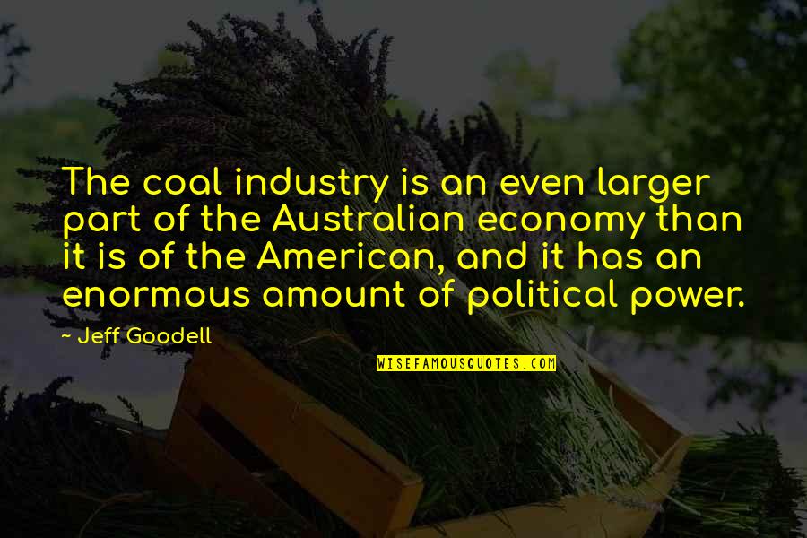 Goodell Quotes By Jeff Goodell: The coal industry is an even larger part