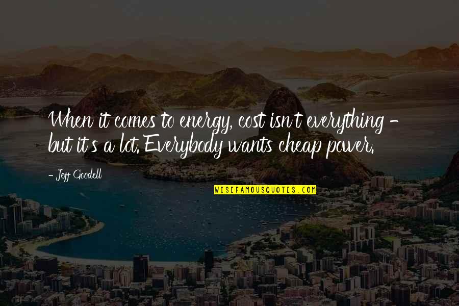 Goodell Quotes By Jeff Goodell: When it comes to energy, cost isn't everything Goodell Quotes By Jeff Goodell: When it comes to energy, cost isn't everything