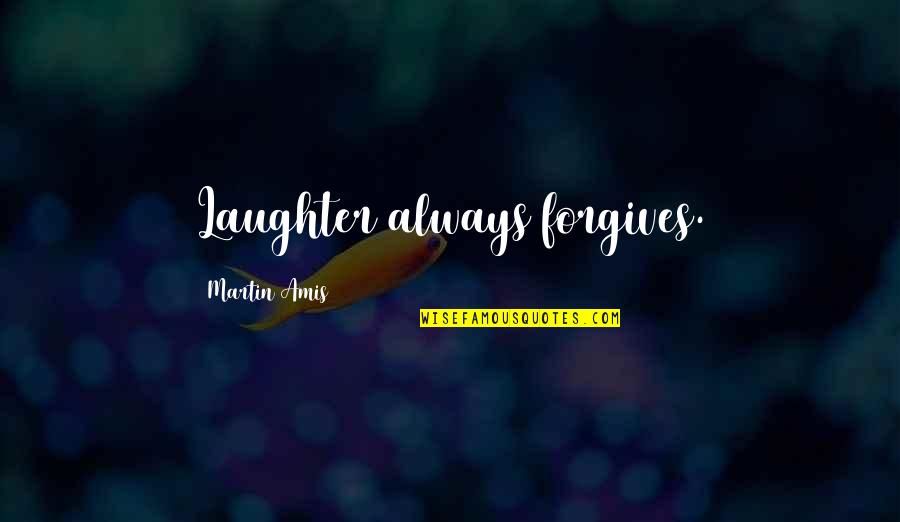 Goodenow Quotes By Martin Amis: Laughter always forgives.