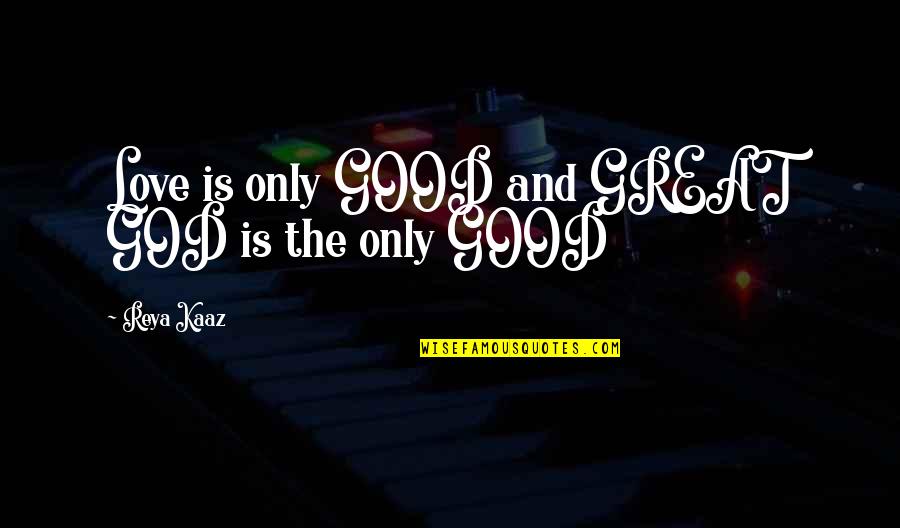 Goodenow Quotes By Reya Kaaz: Love is only GOOD and GREAT GOD is