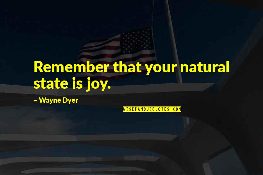 Goodenow Quotes By Wayne Dyer: Remember that your natural state is joy.