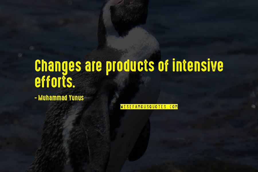 Gooder Grove Quotes By Muhammad Yunus: Changes are products of intensive efforts.