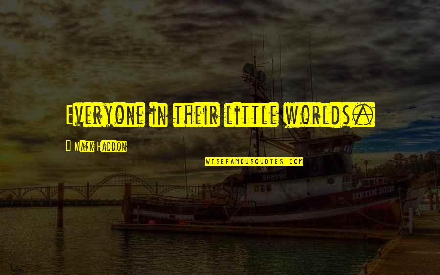 Goodest Goy Quotes By Mark Haddon: Everyone in their little worlds. Goodest Goy Quotes By Mark Haddon: Everyone in their little worlds.
