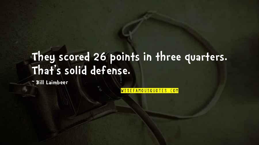 Goodest Quotes By Bill Laimbeer: They scored 26 points in three quarters. That's