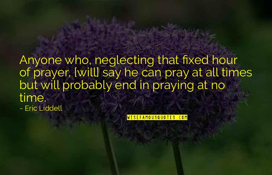 Goodest Quotes By Eric Liddell: Anyone who, neglecting that fixed hour of prayer,