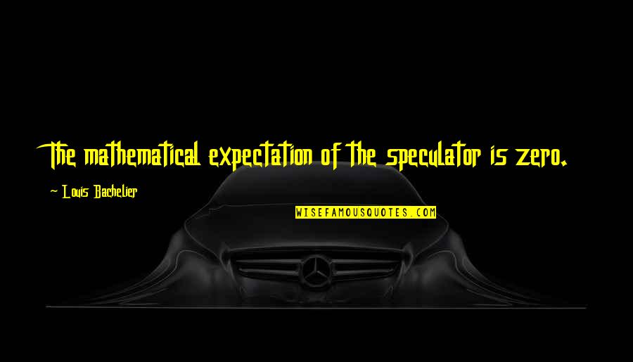 Goodest Quotes By Louis Bachelier: The mathematical expectation of the speculator is zero.