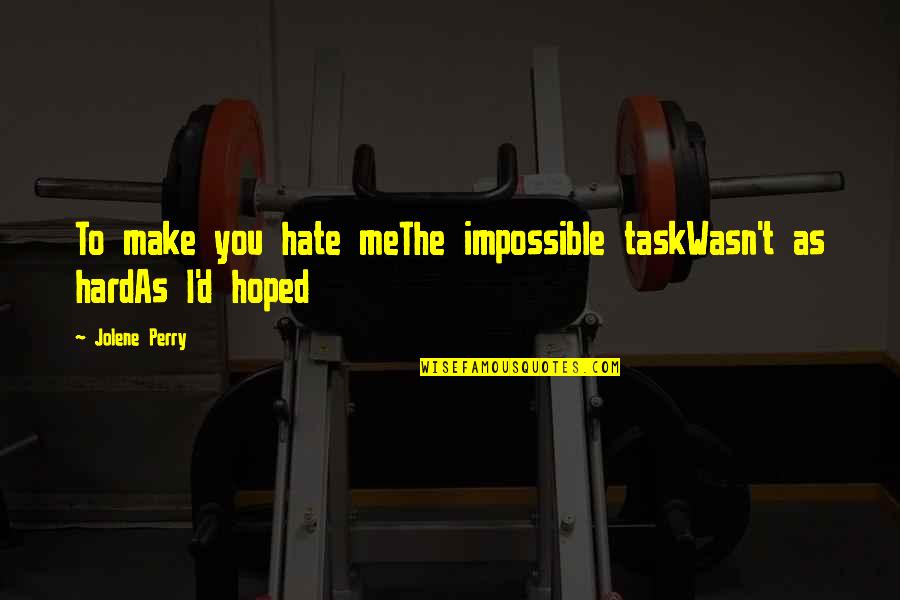 Goodeve Grant Quotes By Jolene Perry: To make you hate meThe impossible taskWasn't as