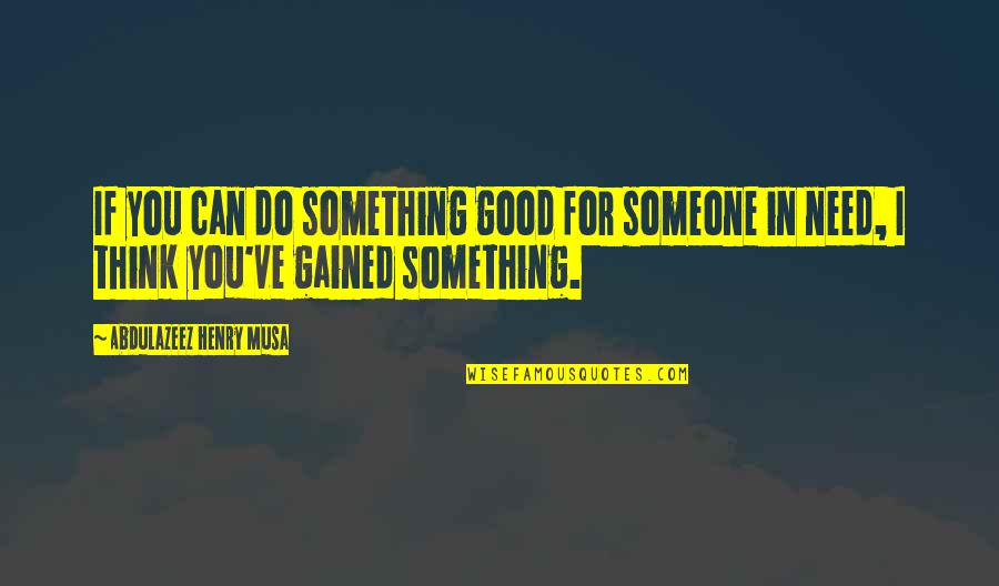 Goodeve Quotes By Abdulazeez Henry Musa: If you can do something good for someone