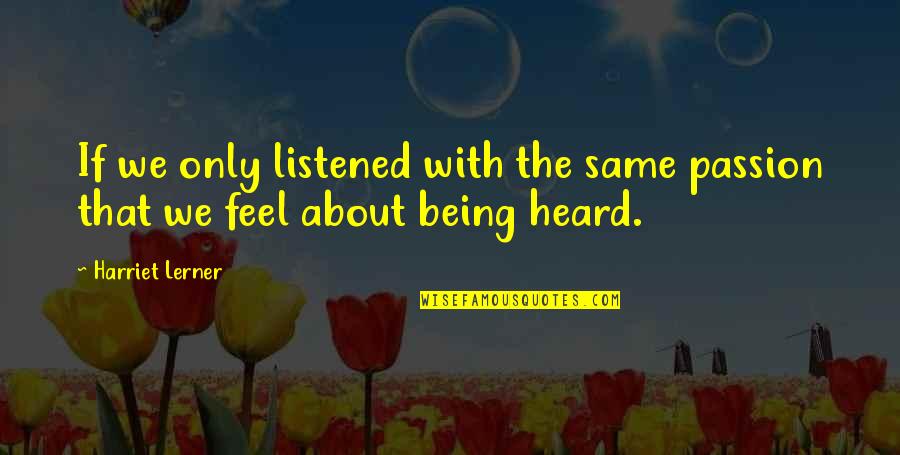 Goodeye Quotes By Harriet Lerner: If we only listened with the same passion