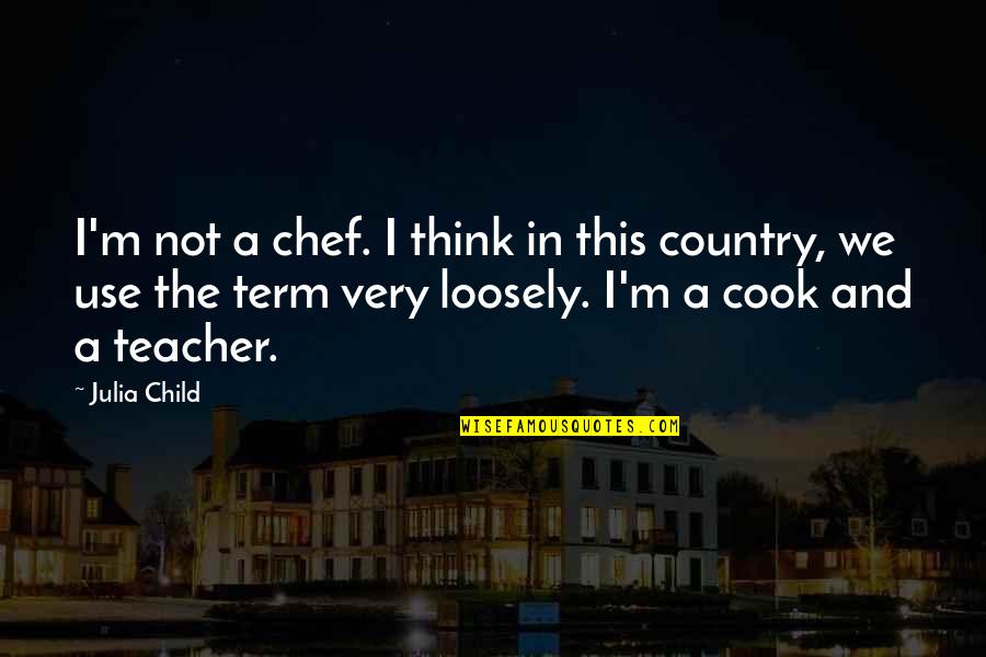 Goodeye Quotes By Julia Child: I'm not a chef. I think in this Goodeye Quotes By Julia Child: I'm not a chef. I think in this