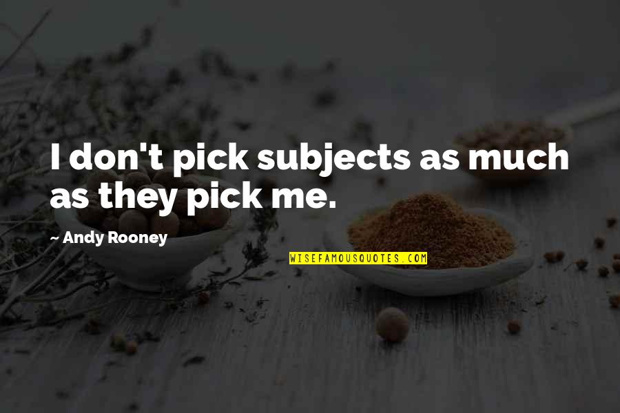 Goodeyo Quotes By Andy Rooney: I don't pick subjects as much as they