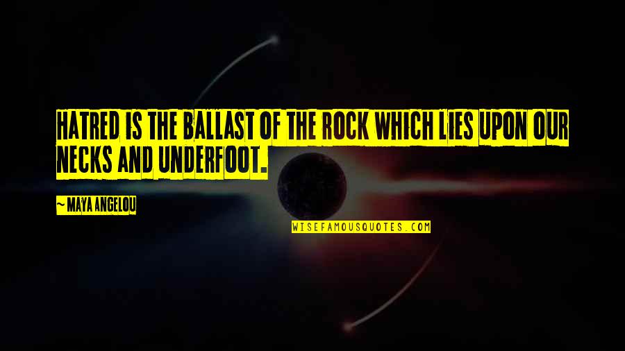 Goodfeeling Quotes By Maya Angelou: Hatred is the ballast of the rock which