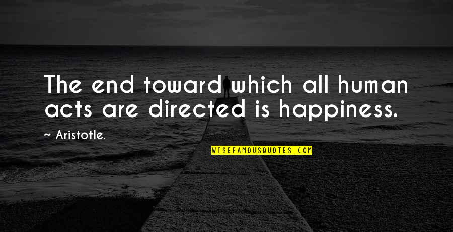 Goodfella Quotes By Aristotle.: The end toward which all human acts are