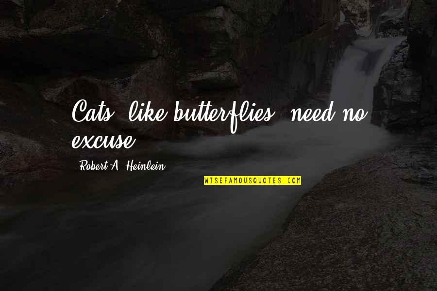 Goodfella Quotes By Robert A. Heinlein: Cats, like butterflies, need no excuse. Goodfella Quotes By Robert A. Heinlein: Cats, like butterflies, need no excuse.