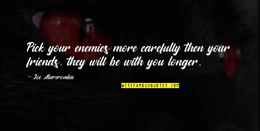 Goodfellas Dinner Scene Quotes By Joe Abercrombie: Pick your enemies more carefully then your friends,