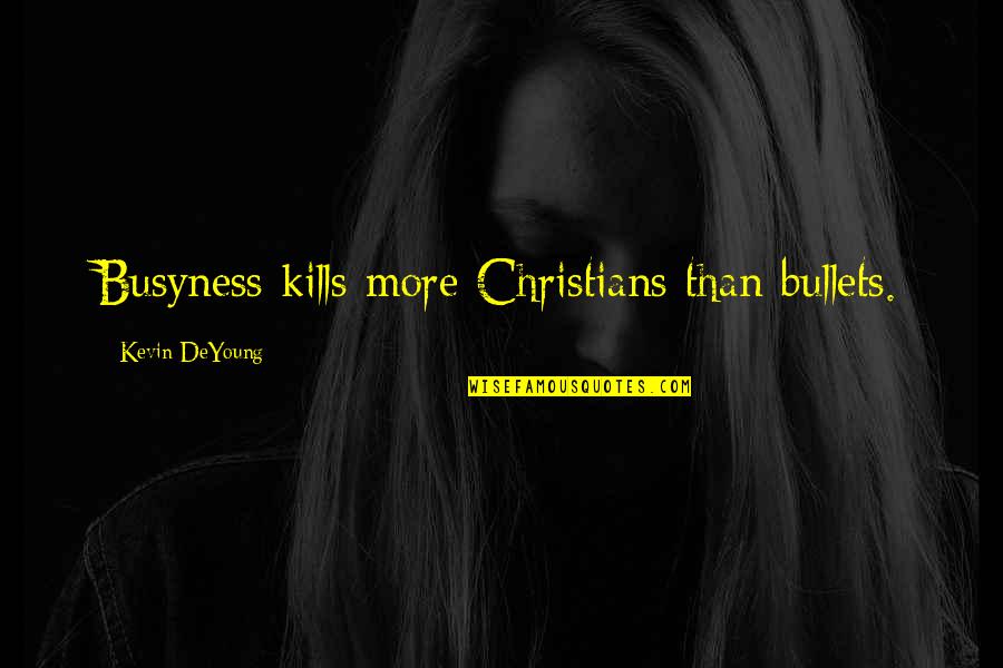 Goodfellas Helicopter Quote Quotes By Kevin DeYoung: Busyness kills more Christians than bullets.