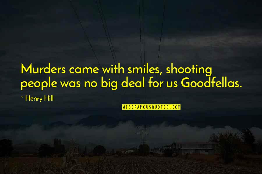 Goodfellas Quotes By Henry Hill: Murders came with smiles, shooting people was no