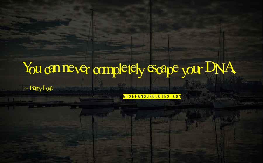 Goodfellas Schnook Quotes By Barry Lyga: You can never completely escape your DNA. Goodfellas Schnook Quotes By Barry Lyga: You can never completely escape your DNA.