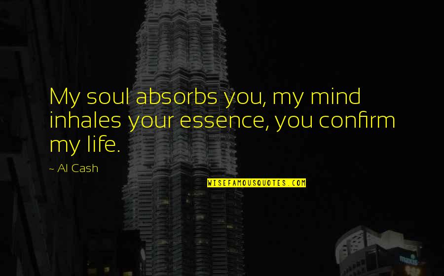 Goodfellow And Co Quotes By Al Cash: My soul absorbs you, my mind inhales your