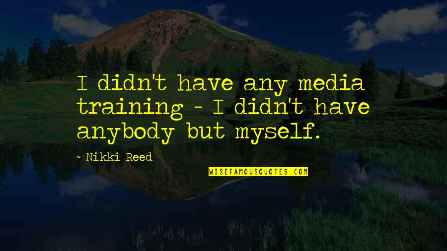 Goodger Photography Quotes By Nikki Reed: I didn't have any media training - I