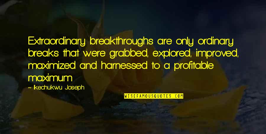 Goodglick Todd Quotes By Ikechukwu Joseph: Extraordinary breakthroughs are only ordinary breaks that were