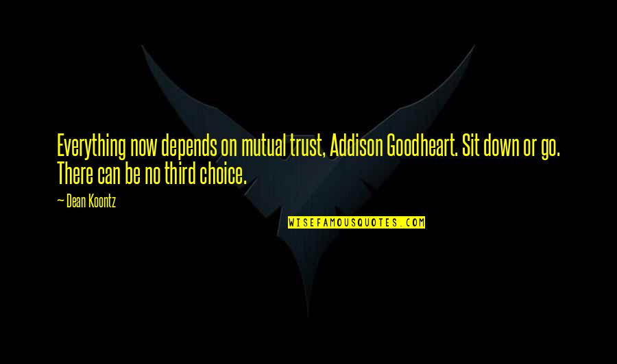 Goodheart Quotes By Dean Koontz: Everything now depends on mutual trust, Addison Goodheart.